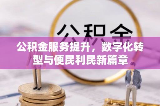 钟山公积金服务提升，数字化转型与便民利民新篇章