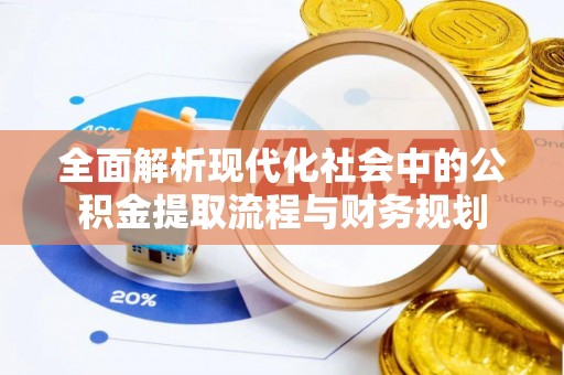 钟山全面解析现代化社会中的公积金提取流程与财务规划