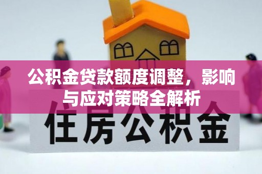 钟山公积金贷款额度调整，影响与应对策略全解析
