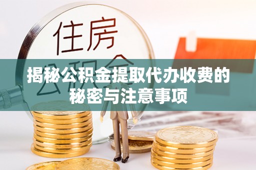 钟山揭秘公积金提取代办收费的秘密与注意事项
