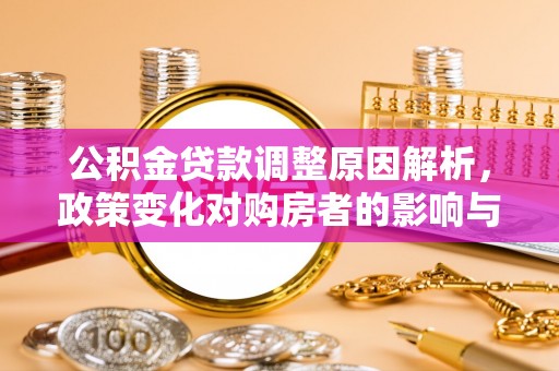 钟山公积金贷款调整原因解析，政策变化对购房者的影响与应对