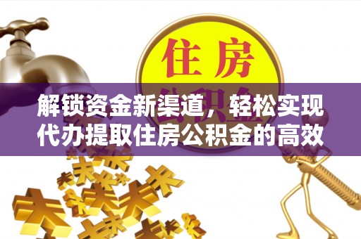 钟山解锁资金新渠道，轻松实现代办提取住房公积金的高效攻略