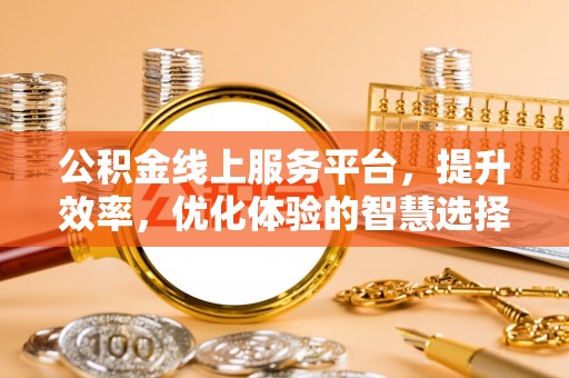 钟山公积金线上服务平台，提升效率，优化体验的智慧选择