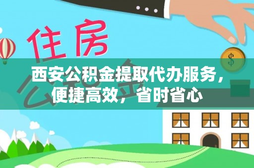 钟山西安公积金提取代办服务，便捷高效，省时省心