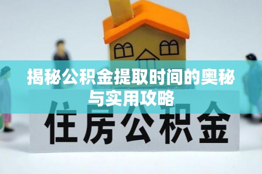 钟山揭秘公积金提取时间的奥秘与实用攻略