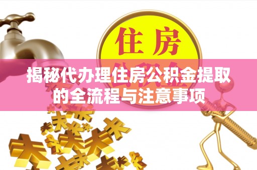 钟山揭秘代办理住房公积金提取的全流程与注意事项