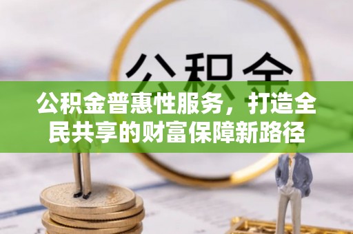 钟山公积金普惠性服务，打造全民共享的财富保障新路径