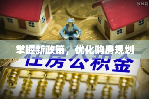 钟山掌握新政策，优化购房规划