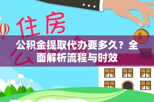 钟山公积金提取代办要多久？全面解析流程与时效