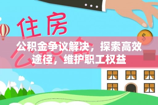 钟山公积金争议解决，探索高效途径，维护职工权益