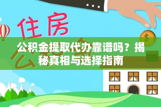 钟山公积金提取代办靠谱吗？揭秘真相与选择指南