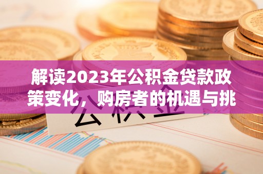 钟山解读2023年公积金贷款政策变化，购房者的机遇与挑战