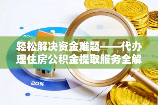 钟山轻松解决资金难题——代办理住房公积金提取服务全解析