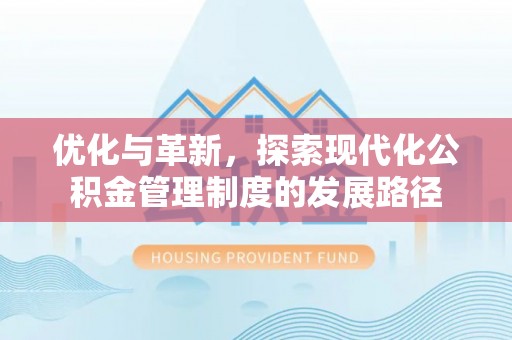 钟山优化与革新，探索现代化公积金管理制度的发展路径