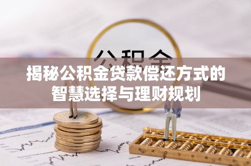 钟山揭秘公积金贷款偿还方式的智慧选择与理财规划