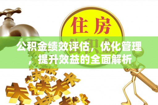 钟山公积金绩效评估，优化管理，提升效益的全面解析