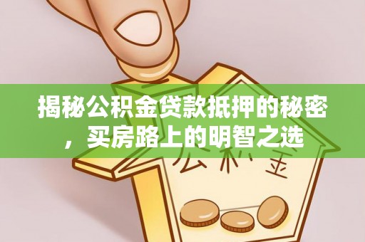 钟山揭秘公积金贷款抵押的秘密，买房路上的明智之选