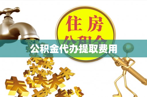 钟山公积金代办提取费用