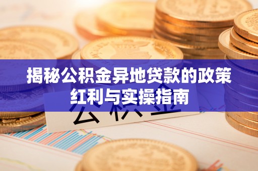 钟山揭秘公积金异地贷款的政策红利与实操指南
