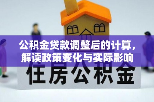 钟山公积金贷款调整后的计算，解读政策变化与实际影响