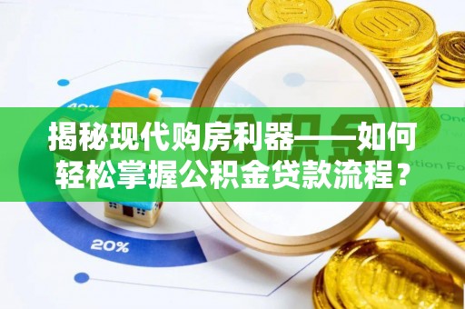 钟山揭秘现代购房利器——如何轻松掌握公积金贷款流程？