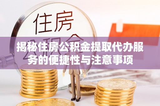 钟山揭秘住房公积金提取代办服务的便捷性与注意事项