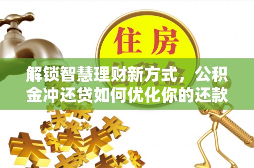 钟山解锁智慧理财新方式，公积金冲还贷如何优化你的还款计划