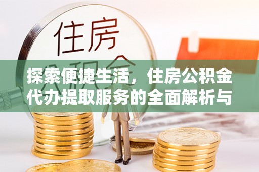 钟山探索便捷生活，住房公积金代办提取服务的全面解析与优势