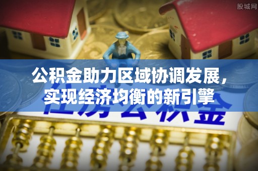 钟山公积金助力区域协调发展，实现经济均衡的新引擎