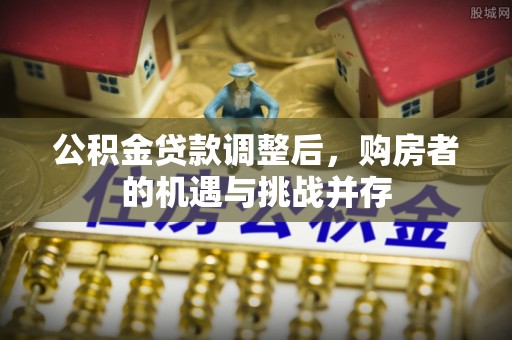 钟山公积金贷款调整后，购房者的机遇与挑战并存