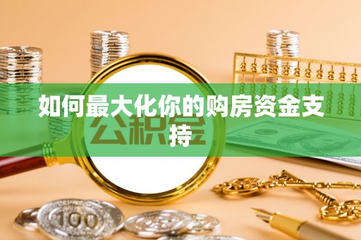 钟山如何最大化你的购房资金支持
