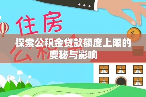 钟山探索公积金贷款额度上限的奥秘与影响