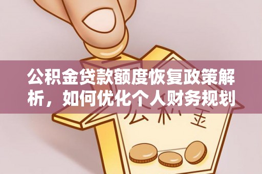 钟山公积金贷款额度恢复政策解析，如何优化个人财务规划