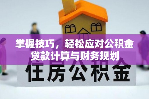 钟山掌握技巧，轻松应对公积金贷款计算与财务规划