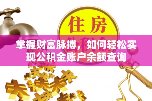 钟山掌握财富脉搏，如何轻松实现公积金账户余额查询
