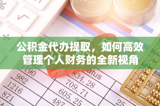 钟山公积金代办提取，如何高效管理个人财务的全新视角