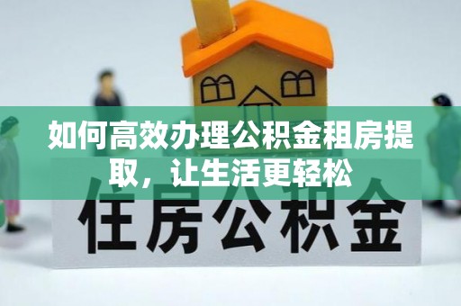 钟山如何高效办理公积金租房提取，让生活更轻松