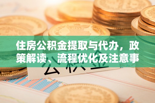 钟山住房公积金提取与代办，政策解读、流程优化及注意事项
