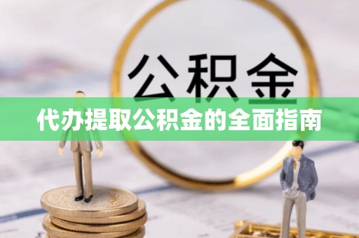 钟山代办提取公积金的全面指南