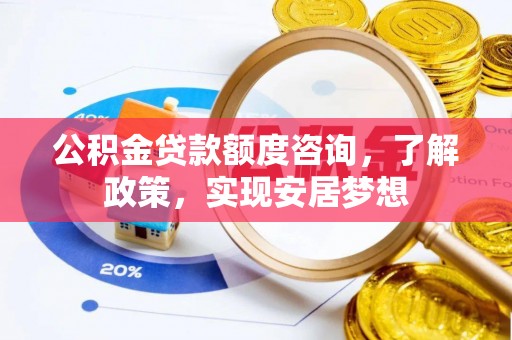 钟山公积金贷款额度咨询，了解政策，实现安居梦想