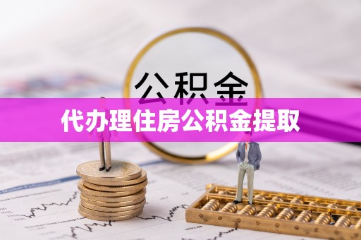 钟山代办理住房公积金提取