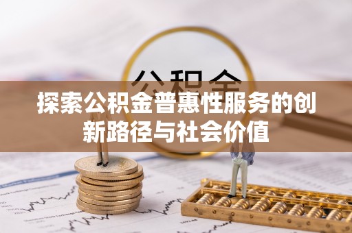 钟山探索公积金普惠性服务的创新路径与社会价值
