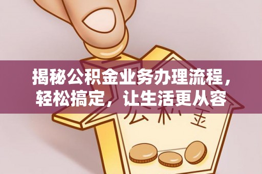 钟山揭秘公积金业务办理流程，轻松搞定，让生活更从容