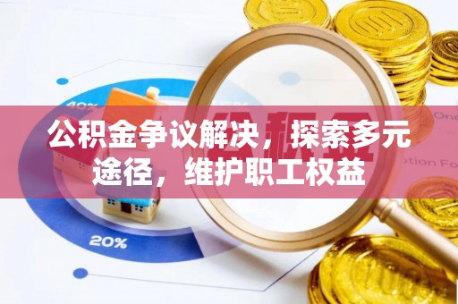 钟山公积金争议解决，探索多元途径，维护职工权益