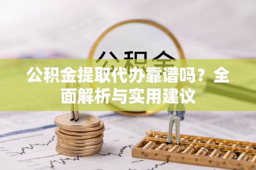 钟山公积金提取代办靠谱吗？全面解析与实用建议