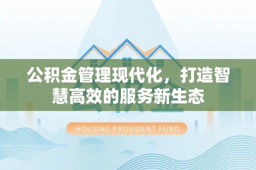 钟山公积金管理现代化，打造智慧高效的服务新生态