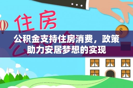 钟山公积金支持住房消费，政策助力安居梦想的实现