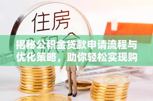 钟山揭秘公积金贷款申请流程与优化策略，助你轻松实现购房梦想