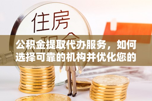钟山公积金提取代办服务，如何选择可靠的机构并优化您的财务规划