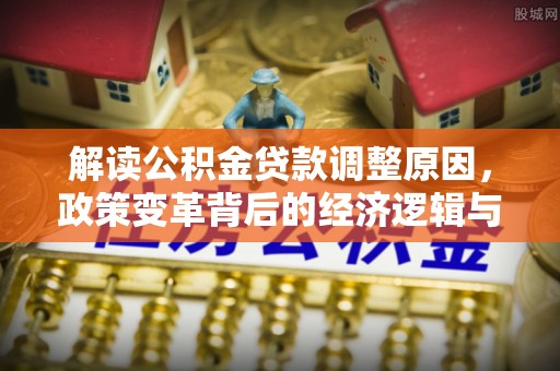 钟山解读公积金贷款调整原因，政策变革背后的经济逻辑与民生影响